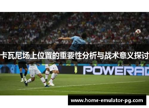 卡瓦尼场上位置的重要性分析与战术意义探讨