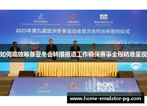 如何高效筹备亚冬会转播报道工作确保赛事全程精准呈现