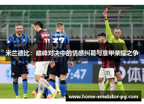 米兰德比：巅峰对决中的情感纠葛与意甲荣耀之争