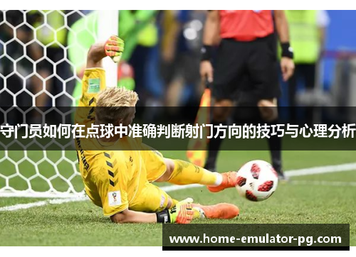 守门员如何在点球中准确判断射门方向的技巧与心理分析