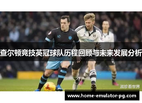 查尔顿竞技英冠球队历程回顾与未来发展分析