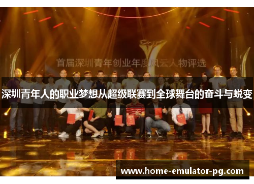 深圳青年人的职业梦想从超级联赛到全球舞台的奋斗与蜕变
