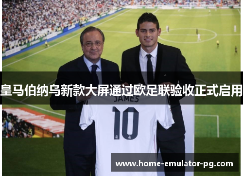 皇马伯纳乌新款大屏通过欧足联验收正式启用