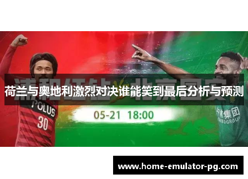 荷兰与奥地利激烈对决谁能笑到最后分析与预测