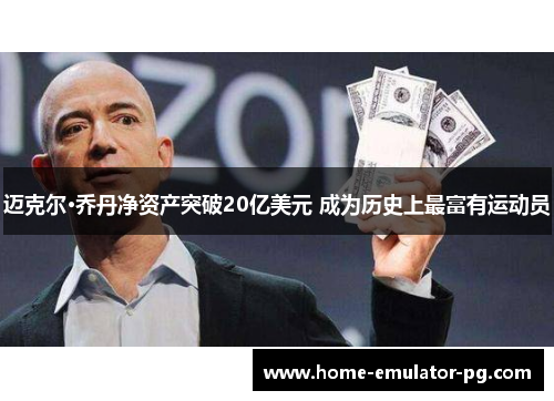 迈克尔·乔丹净资产突破20亿美元 成为历史上最富有运动员